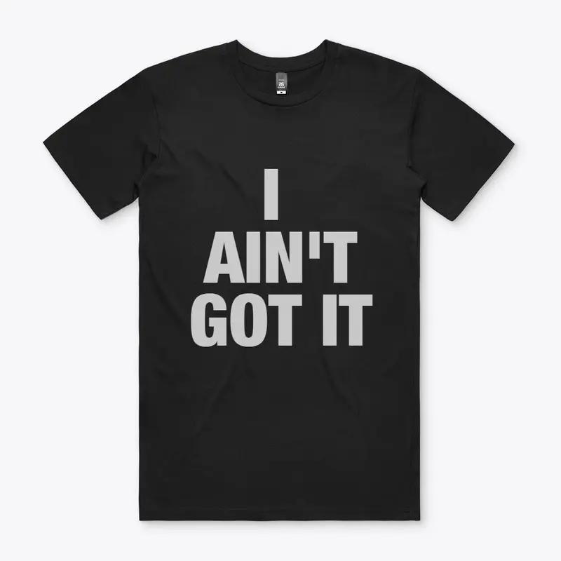 I AINT'T GOT IT ESSIENTIAL TEE